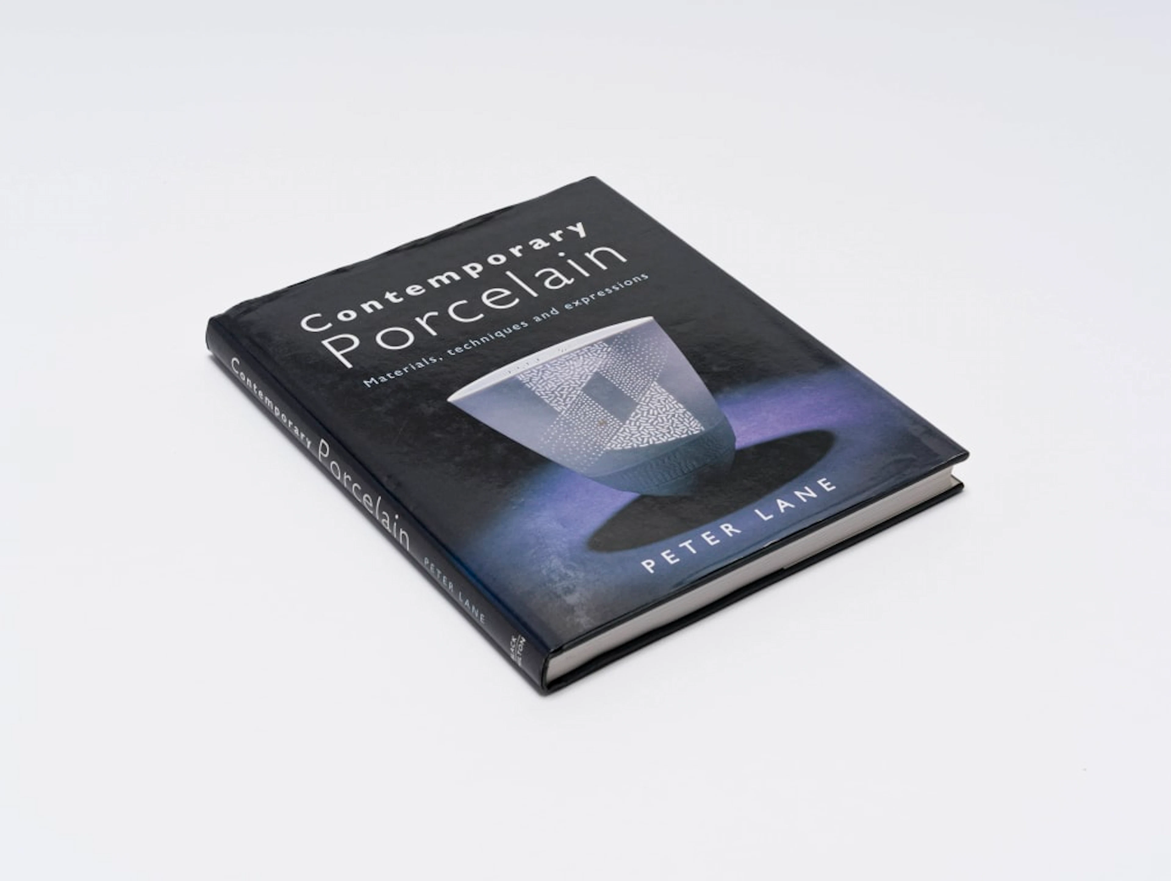 Peter Lane; Contemporary Porcelain: Materials, Techniques and Expressions