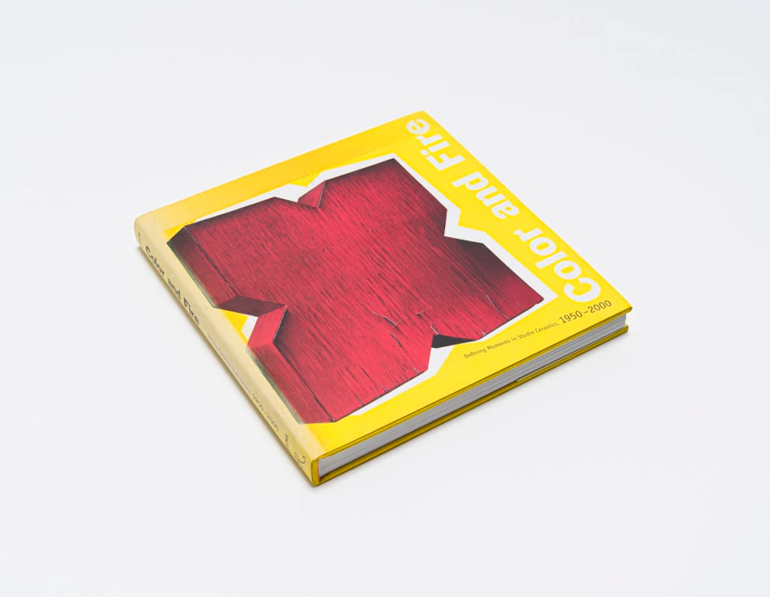Jo Lauria; Color and Fire: Difining Moments in Studio Ceramics, 1950 - 2000
