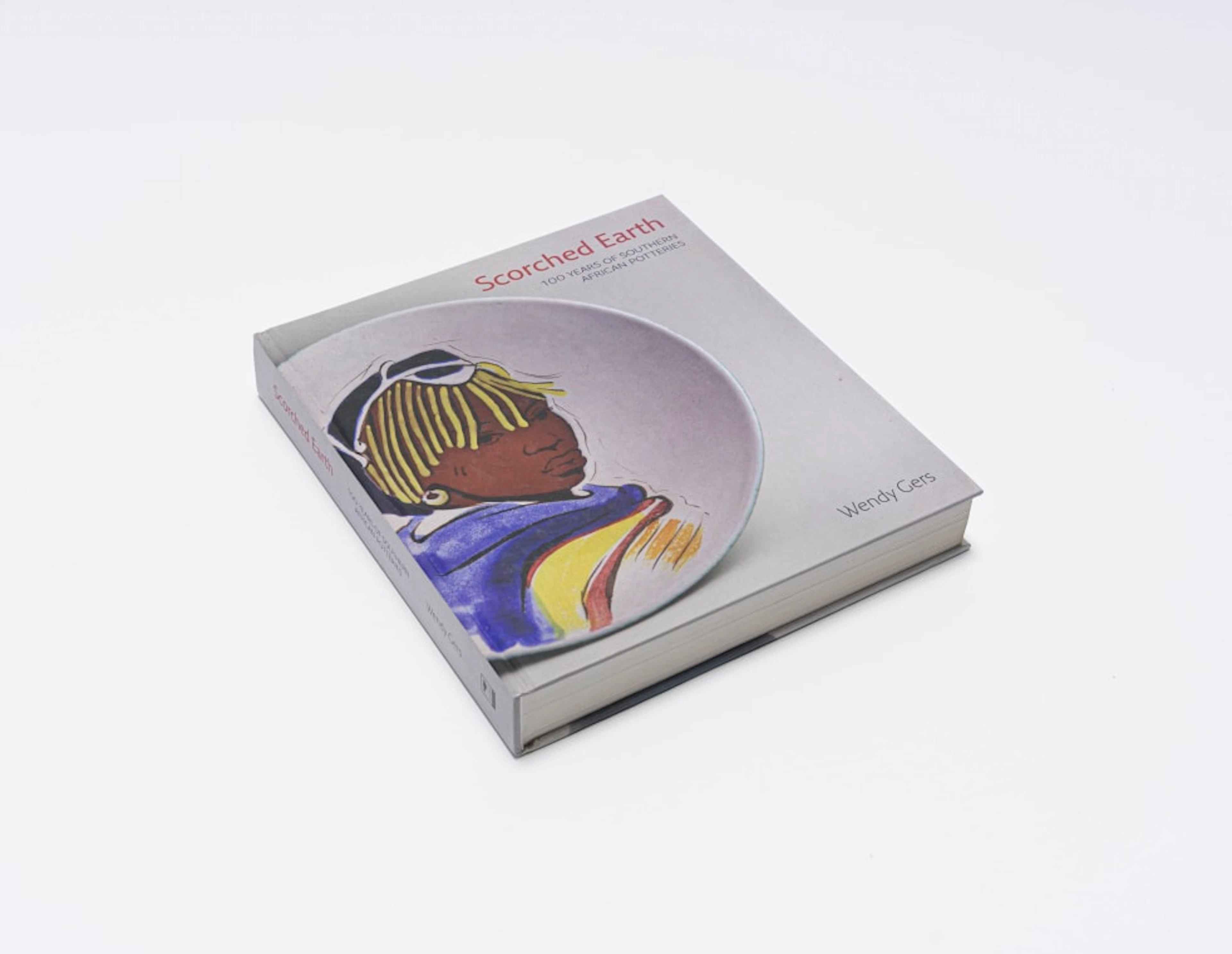 Wendy Gers; Scorched Earth: 100 Years of Southern African Potteries