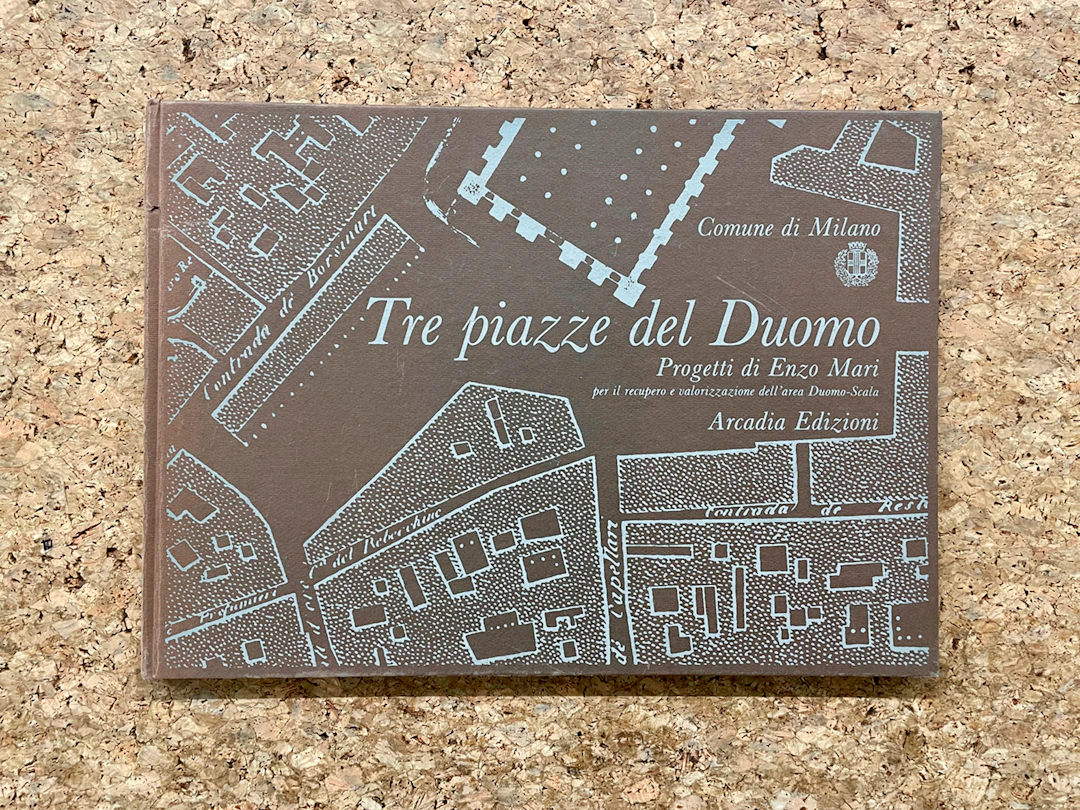 ENZO MARI - Tre piazze del Duomo. Progetti di Enzo Mari per il recupero
