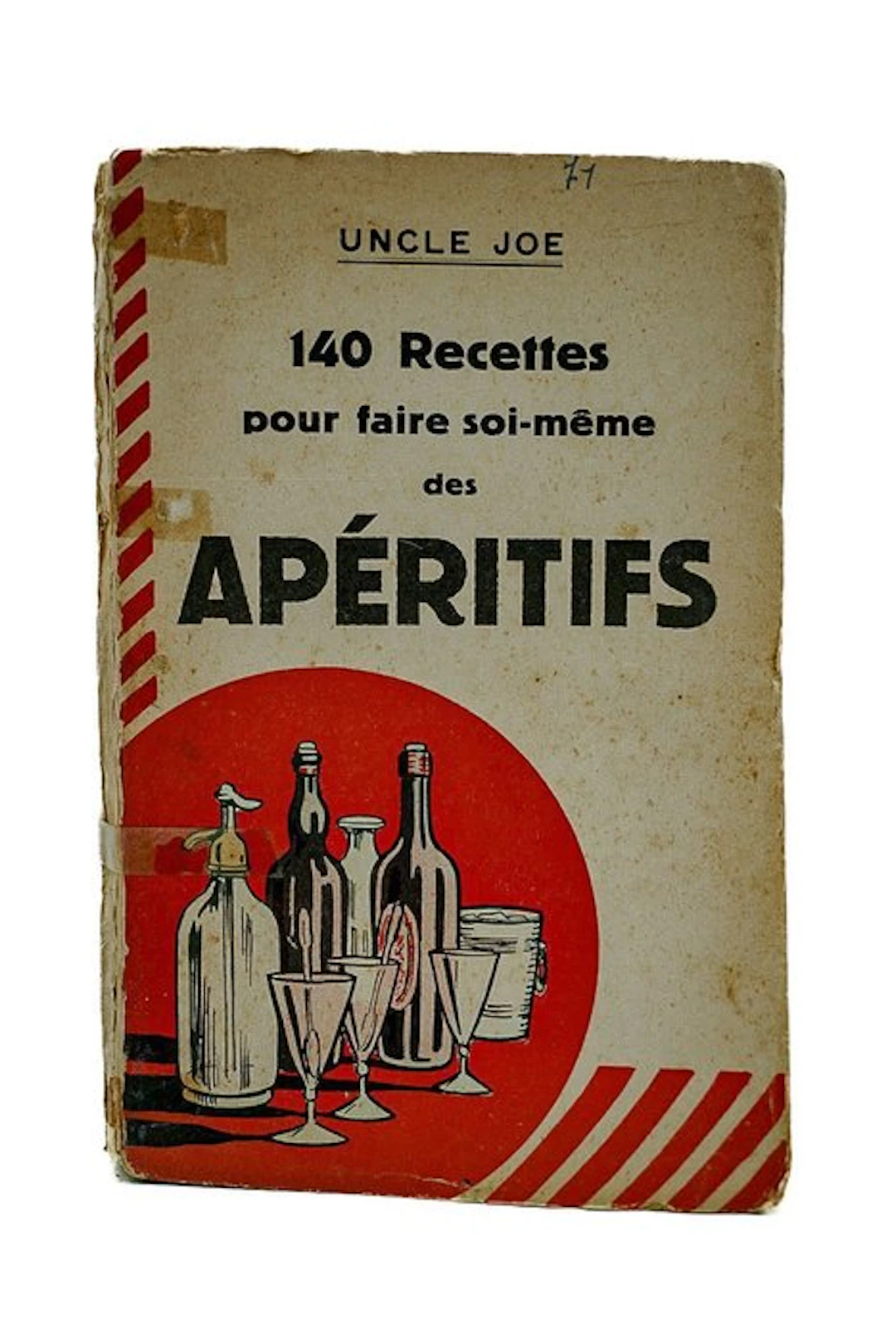 Uncle Joë - 140 Recettes pour faire soi-même des Apéritifs - 1932