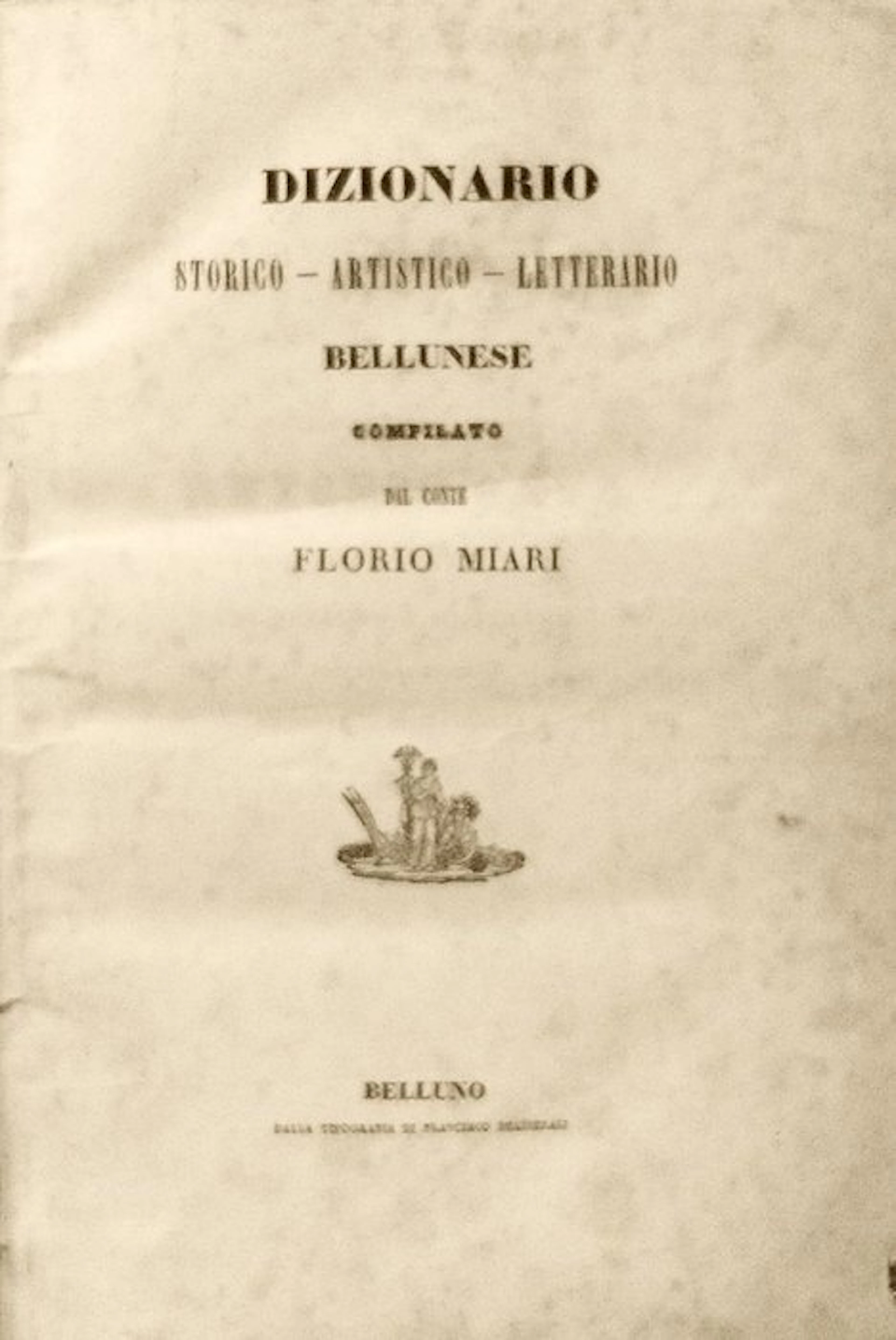 Miari Florio. - Dizionario Storico, Artistico Bellunese. Prima Edizione. - 1843